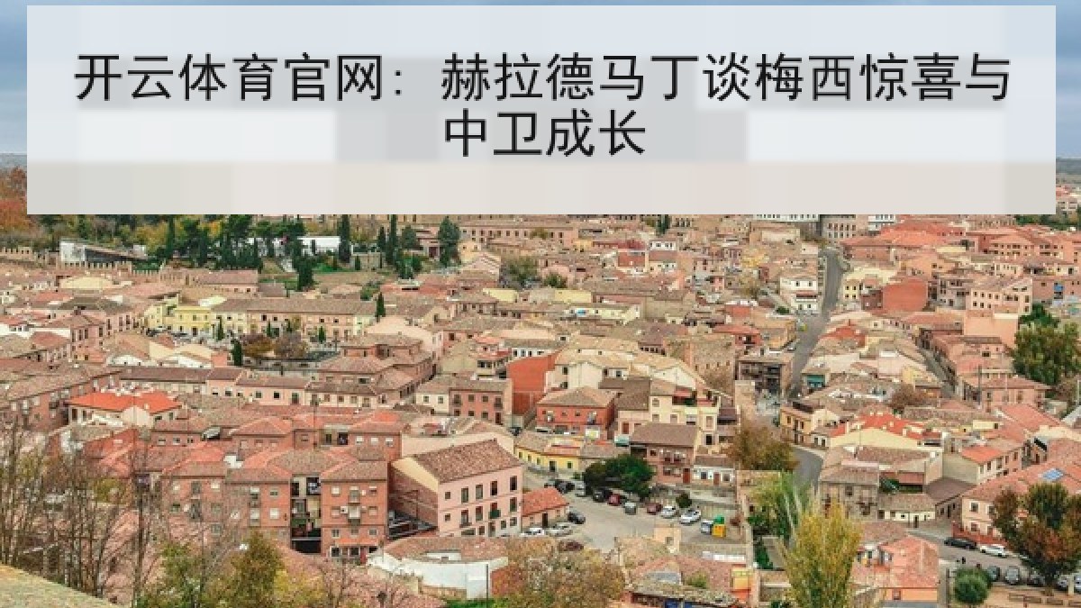 开云体育官网: 赫拉德马丁谈梅西惊喜与中卫成长