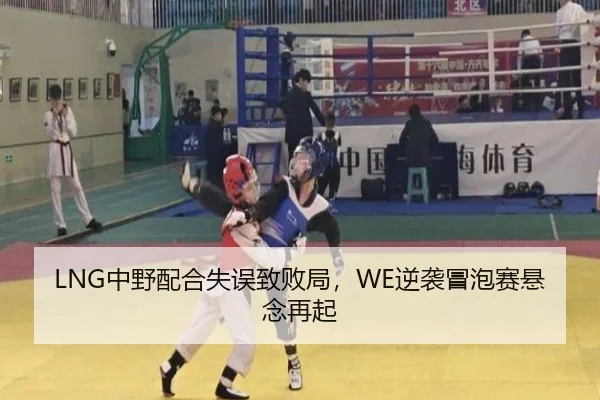 LNG中野配合失误致败局，WE逆袭冒泡赛悬念再起